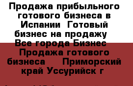 Продажа прибыльного готового бизнеса в Испании. Готовый бизнес на продажу - Все города Бизнес » Продажа готового бизнеса   . Приморский край,Уссурийск г.